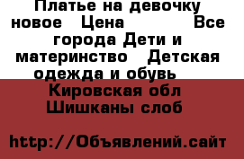 Платье на девочку новое › Цена ­ 1 200 - Все города Дети и материнство » Детская одежда и обувь   . Кировская обл.,Шишканы слоб.